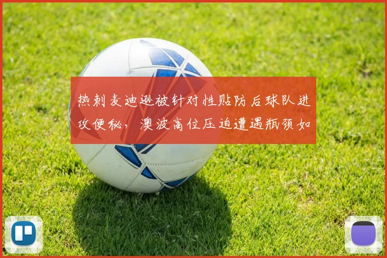 热刺麦迪逊被针对性贴防后球队进攻便秘，澳波高位压迫遭遇瓶颈如何破局？